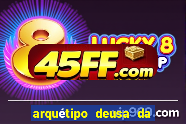 arquétipo deusa da fortuna como ativar